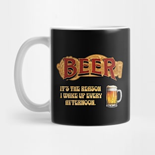 Beer: It's The Reason I Wake Up Every Afternoon Mug